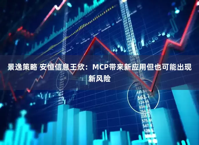 景逸策略 安恒信息王欣：MCP带来新应用但也可能出现新风险